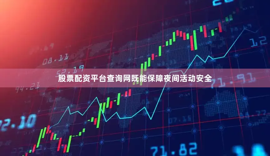 股票配资平台查询网既能保障夜间活动安全