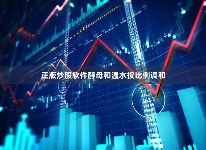 正版炒股软件酵母和温水按比例调和