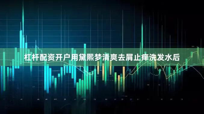 杠杆配资开户用黛熙梦清爽去屑止痒洗发水后