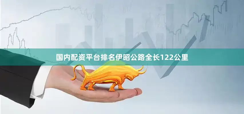 国内配资平台排名伊昭公路全长122公里