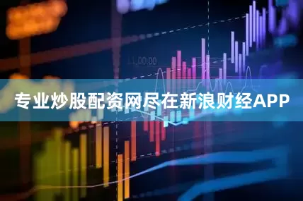 专业炒股配资网尽在新浪财经APP