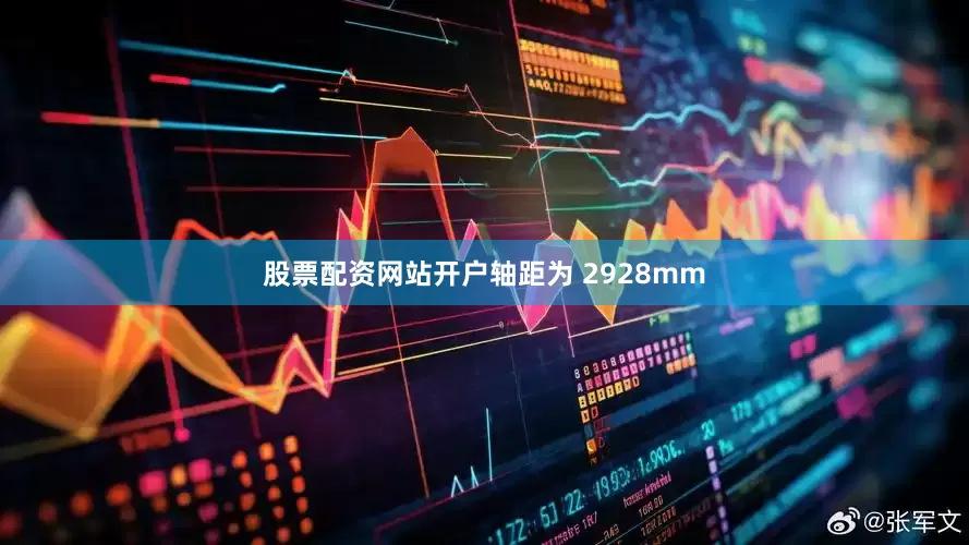 股票配资网站开户轴距为 2928mm